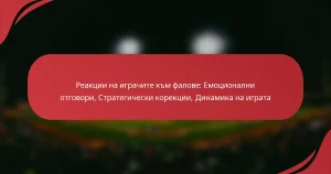 Реакции на играчите към фалове: Емоционални отговори, Стратегически корекции, Динамика на играта