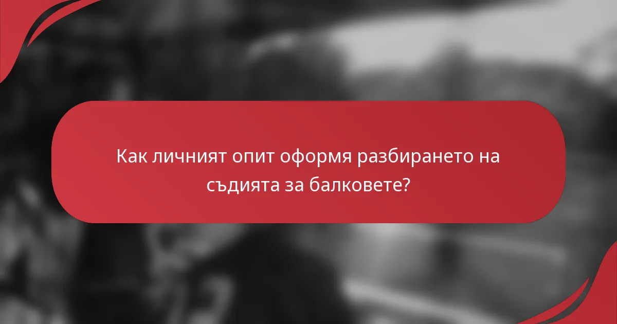 Как личният опит оформя разбирането на съдията за балковете?