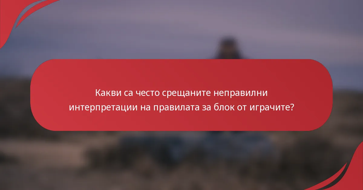 Какви са често срещаните неправилни интерпретации на правилата за блок от играчите?
