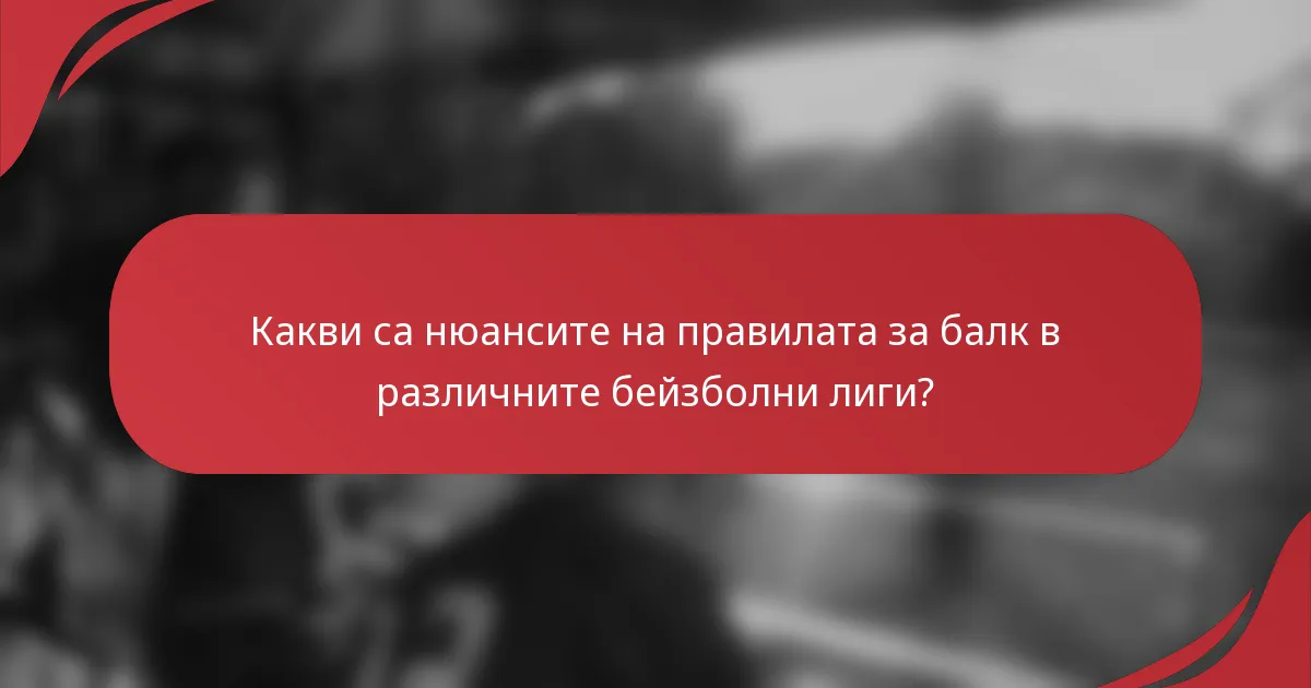 Какви са нюансите на правилата за балк в различните бейзболни лиги?